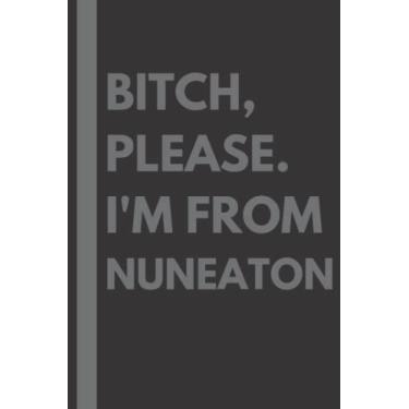 Imagem de Bitch, Please. I'm From Nuneaton: A Vulgar Adult Composition Notebook for a Native Nuneaton Resident - 6x9 inches