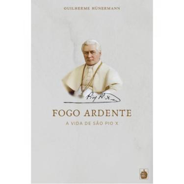 Imagem de Fogo fogo ardente - A vida de são pio X