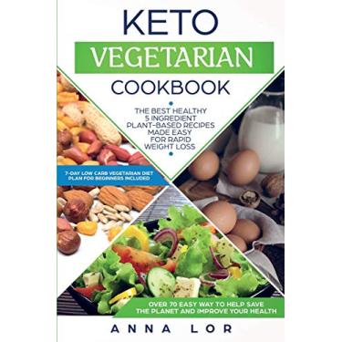 Imagem de Keto Vegetarian Cookbook: The Best Healthy 5 Ingredient Plant-Based Recipes Made Easy For Rapid Weight Loss (7-day High Fat Low Carb Vegetarian Diet Plan For Beginners Included)