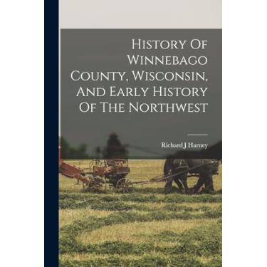 Imagem de History Of Winnebago County, Wisconsin, And Early History Of The Northwest