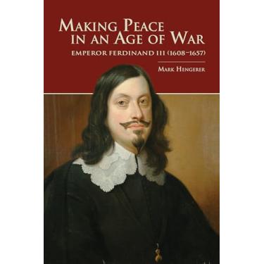Imagem de Making Peace in an Age of War: Emperor Ferdinand III (1608-1657)