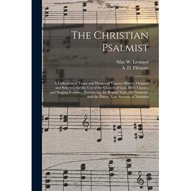 Imagem de The Christian Psalmist: a Collection of Tunes and Hymns of Various Metres, Original and Selected, for the Use of the Church of God, Bible Classes, and ... and the Patent Note Systems of Notation