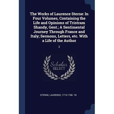 Imagem de The Works of Laurence Sterne: In Four Volumes, Containing the Life and Opinions of Tristram Shandy, Gent.; A Sentimental Journey Through France and ... Letters, etc. With a Life of the Author: 2