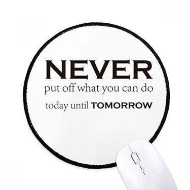 Imagem de DIYthinker Citação Never Put Off Things Until Tomorrow Mouse Pad Desktop Office Tapete Redondo para Computador