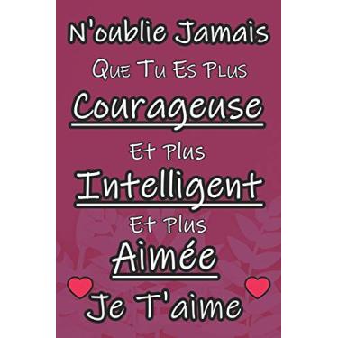 Imagem de N'oublie Jamais Que Tu Es Plus Courageuse Es Plus Intelligent Es Plus Aimée Je T'aime: Carnet de notes ligné 2020 et Citation positive, Excellente ... ou Saint-valentin, moins de 10 euros