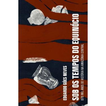 Imagem de Sob os Tempos do Equinócio - Oito Mil Anos de História na Amazônia Central