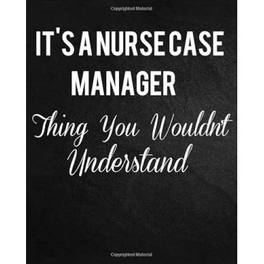 Imagem de It's A Nurse Case Manager Thing You Wouldn't Understand: Funny Nursing Theme Notebook Journal - Includes: Quotes From My Patients and Coloring Section ... notebook 8” x 10”, 110 Pages.: It's A Nur