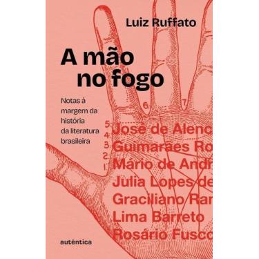Imagem de A Mão no Fogo - Notas à Margem da História da Literatura Brasileira - 