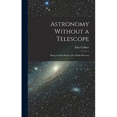 Imagem de Astronomy Without a Telescope: Being a Guide Book to the Visible Heavens