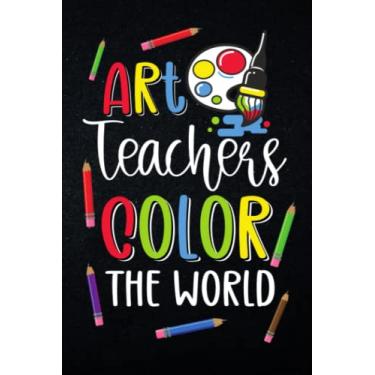 Imagem de Art Teachers Color The World: Art Teacher Notebook, Appreciation Gift, Blank Paperback Book For Writing