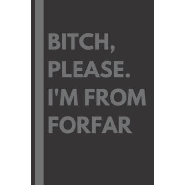 Imagem de Bitch, Please. I'm From Forfar: A Vulgar Adult Composition Notebook for a Native Forfar Resident - 6x9 inches
