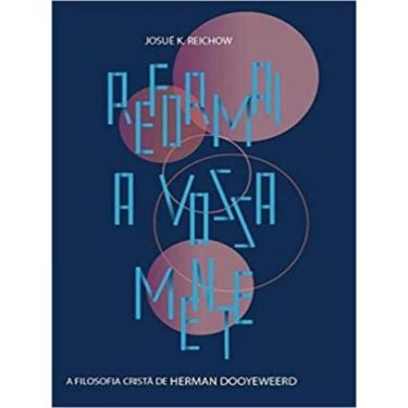 Imagem de Reformai a vossa mente: a filosofia cristã de herman dooyeweerd - MONE