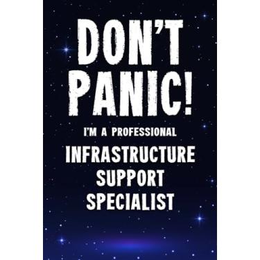 Imagem de Don't Panic! I'm A Professional Infrastructure Support Specialist: Customized 100 Page Lined Notebook Journal Gift For A Busy Infrastructure Support ... Far Better Than A Throw Away Greeting Card.