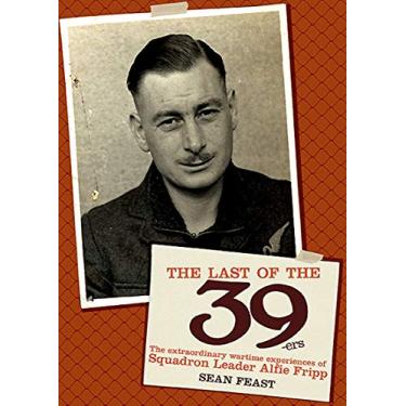 Imagem de The Last of the 39-ers: The Extraordinary Wartime Experiences of Squadron Leader Alfie Fripp (English Edition)