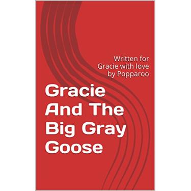 Imagem de Gracie And The Big Gray Goose: Written for Gracie with love by Popparoo (Popparoo and His Grand Kids Book Book 2) (English Edition)