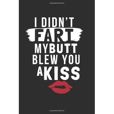 Imagem de I Didn't Fart My Butt Blew You A Kiss: A Funny Valentine's Day Gift For Him, Sarcastic Gift For Boyfriend & Husband, Sarcasm Journal For Men