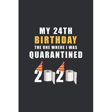 Imagem de My 24th Birthday The One Where I Was Quarantined 2020: Happy Quarantine Birthday Notebook Gift - 24th Birthday Present Gift - Lined Blank Journal 110 ... Gifts For Women, Men, Kid, And Everyone.