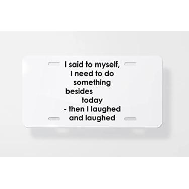 Imagem de Capa para placa de licença I Said to Myself I Need to Do Something Besides Today - Then I Laughed and Laughed - Capa para placa de carro - Capa de moldura para placa de carro - 15 x 30 cm