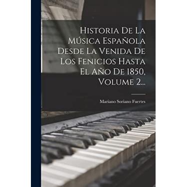 Imagem de Historia De La Música Española Desde La Venida De Los Fenicios Hasta El Año De 1850, Volume 2...