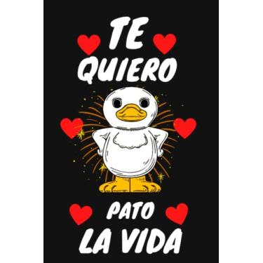 Imagem de TE QUIERO PATO LA VIDA: Ideal para un regalo para la persona que amas, Original y divertido, Libreta de notas, cuaderno de apuntes