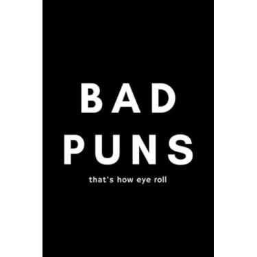 Imagem de Bad Puns That's How Eye Roll: Sarcastic Stand Up Comedian Journal Notebook Gift Idea For Aspiring Comedy Writers, Copywriters, Joke Routines - 120 Pages (6" x 9") Hilarious Gag Present