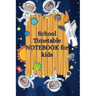 Imagem de School Timetable NOTEBOOK for kids: School Timetable NOTEBOOK for kids Ages 4-8: The Big Book OF SCHOOL paper | | 6 x 9"| 120 Pages: ... includes a school timetable page (Notebooks)