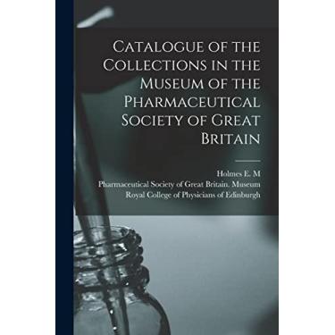Imagem de Catalogue of the Collections in the Museum of the Pharmaceutical Society of Great Britain