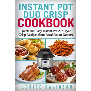 Imagem de Instant Pot Duo Crisp Cookbook: Quick and Easy Instant Pot Air Fryer Crisp Recipes from Breakfast to Dessert