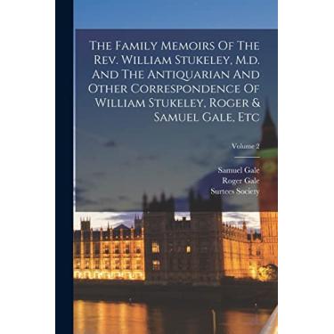 Imagem de The Family Memoirs Of The Rev. William Stukeley, M.d. And The Antiquarian And Other Correspondence Of William Stukeley, Roger & Samuel Gale, Etc; Volume 2