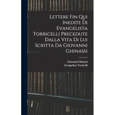 Imagem de Lettere Fin Qui Inedite Di Evangelista Torricelli Precedute Dalla Vita Di Lui Scritta Da Giovanni Ghinassi