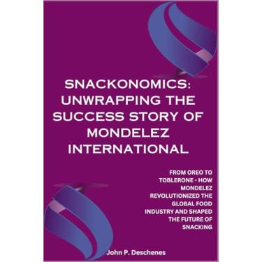 Imagem de Snackonomics: Unwrapping the Success Story of Mondelez International: From Oreo to Toblerone - How Mondelez Revolutionized the Global Food Industry and Shaped the Future of Snacking