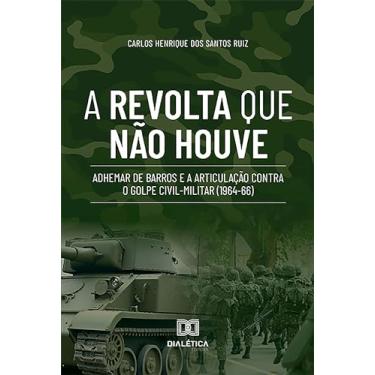 Imagem de A Revolta que não Houve: Adhemar de Barros e a Articulação contra o Golpe Civil-Militar (1964-66)