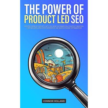 Imagem de The Power of Product Led SEO: Driving Organic Growth with On-Page Optimization, Content Creation, Link Building, and User Experience via Search Engine ... (Product Led Mastery) (English Edition)