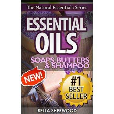 Imagem de Essential Oils: Practical Aromatherapy Recipes for Natural Soaps, Shampoo and Body Butter (English Edition)