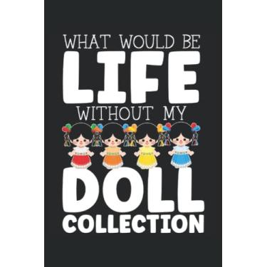 Imagem de What Would Be Life Be Without My Doll Collection Journal Notebook: Doll Collector Notebook | Collection Tracker | Diary Notebook | Journal Notebook 6x9 inches 120 pages.