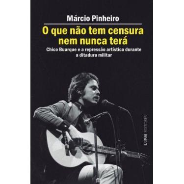 Imagem de O Que Nao Tem Censura Nem Nunca Tera:chico Buarque e a Repressao Artis