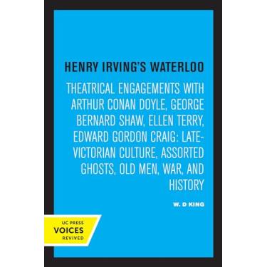 Imagem de Henry Irving's Waterloo: Theatrical Engagements with Arthur Conan Doyle, George Bernard Shaw, Ellen Terry, Edward Gordon Craig, Late-Victorian Culture, Assorted Ghosts, Old Men, War, and History