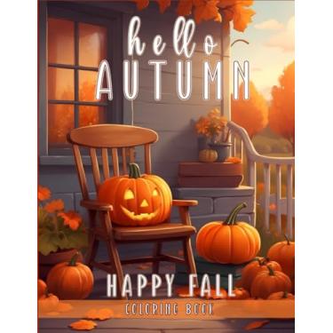 Imagem de Hello Autumn & Happy Fall Coloring Book: 60 Plus Illustrations, Cute Animals, Beautiful Flowers, Charming Pumpkins, Thanksgiving Themed for kids ages 6-12