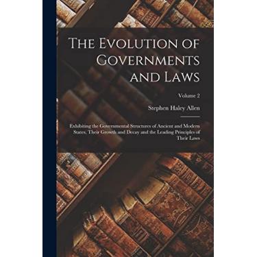 Imagem de The Evolution of Governments and Laws: Exhibiting the Governmental Structures of Ancient and Modern States, Their Growth and Decay and the Leading Principles of Their Laws; Volume 2