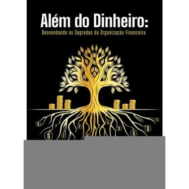 Imagem de Além Do Dinheiro - Desvendando Os Segredos Da Organização Financeira