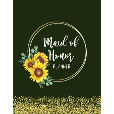 Imagem de Maid of Honor Planner: Maid of Honor Wedding Organizer - To Do List, Monthly Planner, Bridal Shower Planner and Guest List, Important Dates, Budget ... and Record Book - Sunflower Design Cover