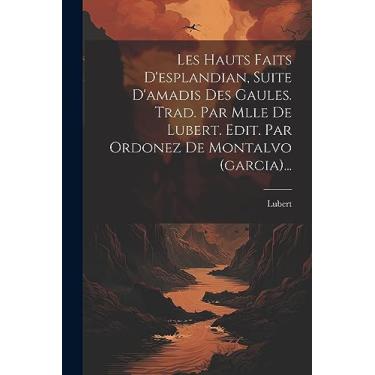Imagem de Les Hauts Faits D'esplandian, Suite D'amadis Des Gaules. Trad. Par Mlle De Lubert. Edit. Par Ordonez De Montalvo (garcia)...