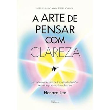 Imagem de A arte de pensar com clareza - A poderosa técnica de tomada de decisão revelada por um piloto de caça