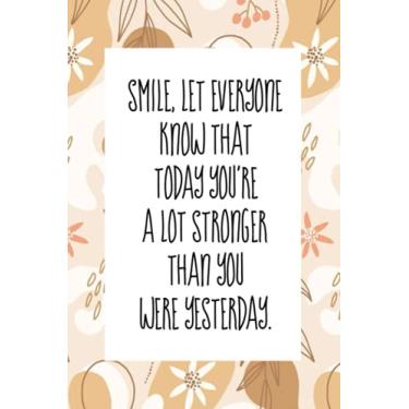 Imagem de Smile, let everyone know that today you're a lot stronger than you were yesterday: An inspirational blank lined journal elegant design for study, work, random writing, journaling 6x9, 120 pages