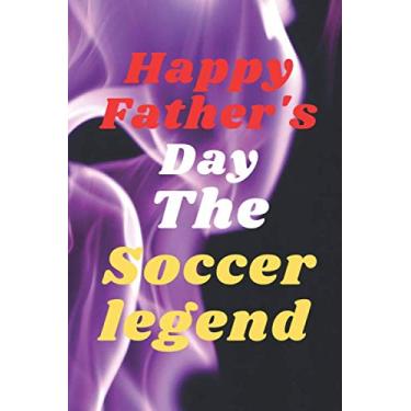 Imagem de Happy Father's DayThe Soccer legend: notebook journal gift ideas Appreciation Gift | Best Gift Card Alternative Funny Fathers Day ... Fathers Day ... Notebook: Gift for Dad, Daddy, Papa, Fathers