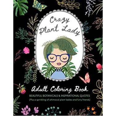 Imagem de Crazy Plant Lady: Adult Coloring Book: Beautiful Botanicals & Inspirational Quotes (Plus a sprinkling of whimsical plant ladies and furry friends)