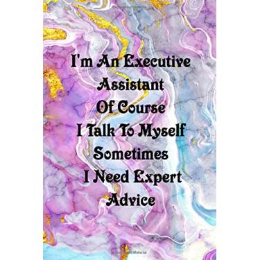 Imagem de I'm An Executive Assistant Of Course I Talk To Myself Sometimes I Need Expert Advice: Funny notebook for the office - Coworker Notebooks ( Funny Office Journal ) 6x9 inches, 120 Lined Pages.