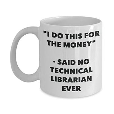 Imagem de "I Do This for the Money" - Caneca Said No Technical Librarian Ever - Caneca de café de cacau quente divertido - Presentes de aniversário de Natal comemorativos I