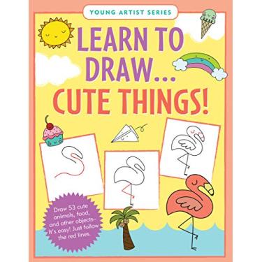 Imagem de Learn to Draw... Cute Things (Easy Step-By-Step Drawing Guide)
