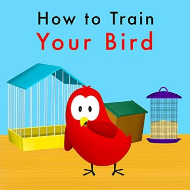 Imagem de How to Train Your Bird (Sammy Bird) (English Edition)